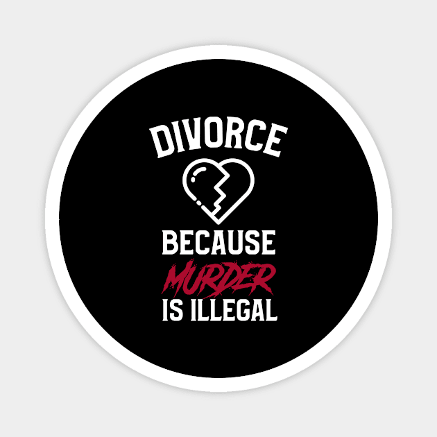 Divorce, Just Because Murder Is Illegal Magnet by OldCamp